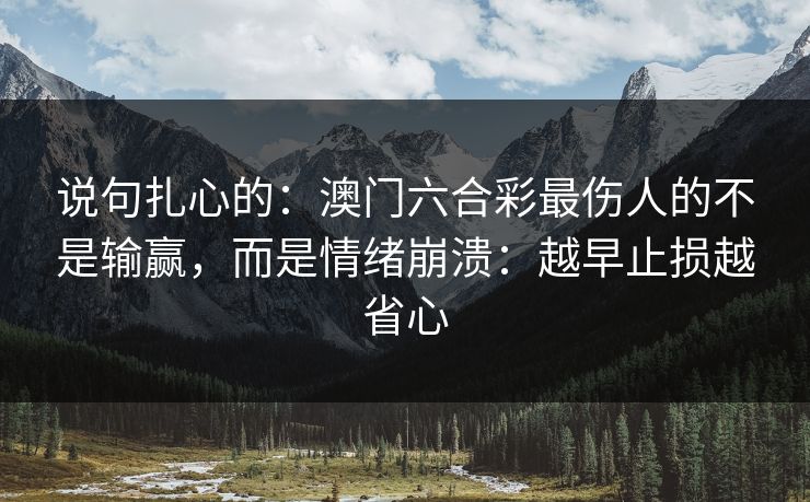 说句扎心的：澳门六合彩最伤人的不是输赢，而是情绪崩溃：越早止损越省心