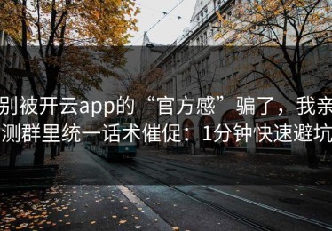 别被开云app的“官方感”骗了，我亲测群里统一话术催促：1分钟快速避坑