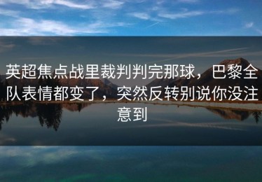 英超焦点战里裁判判完那球，巴黎全队表情都变了，突然反转别说你没注意到