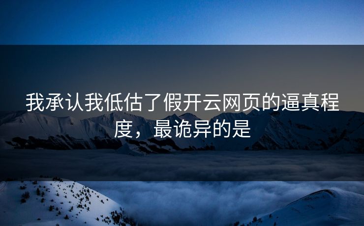 我承认我低估了假开云网页的逼真程度，最诡异的是